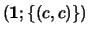 $(\ensuremath{\mathbf 1};\{(c,c)\})$
