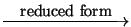 $\stackrel{\mbox{\small reduced