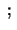 $\: ;\:$